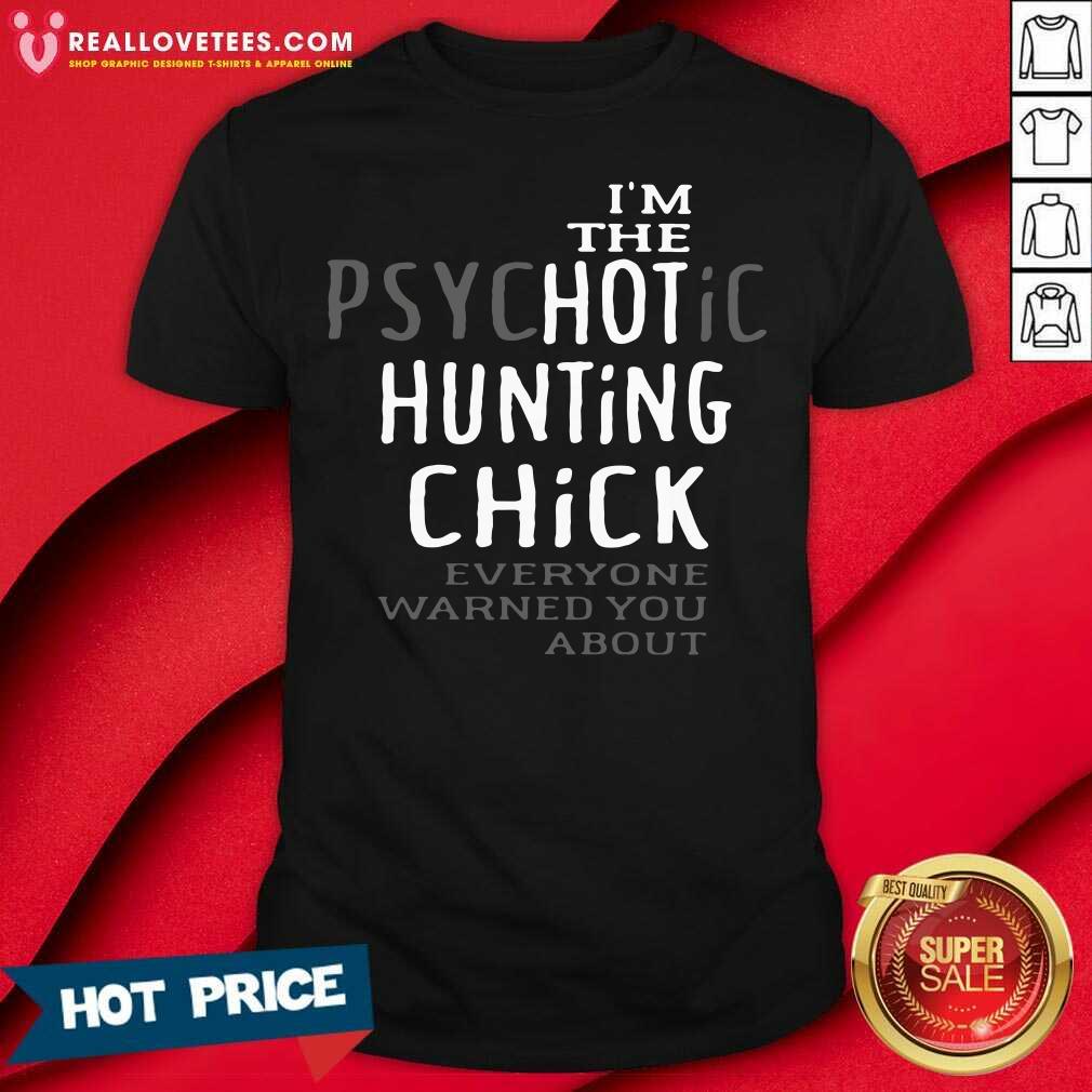 Funny I’m The Psychotic Hunting Chick Everyone Warned You About Shirt