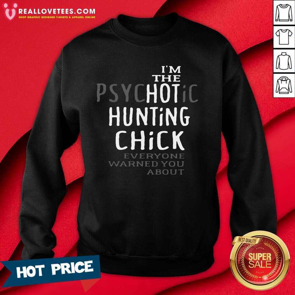 Funny I’m The Psychotic Hunting Chick Everyone Warned You About Shirt