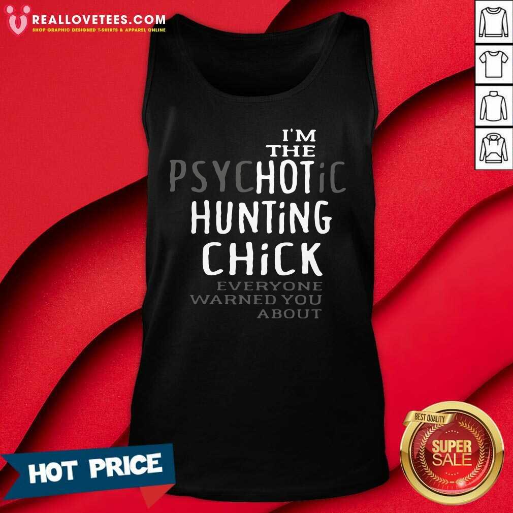 Funny I’m The Psychotic Hunting Chick Everyone Warned You About Shirt