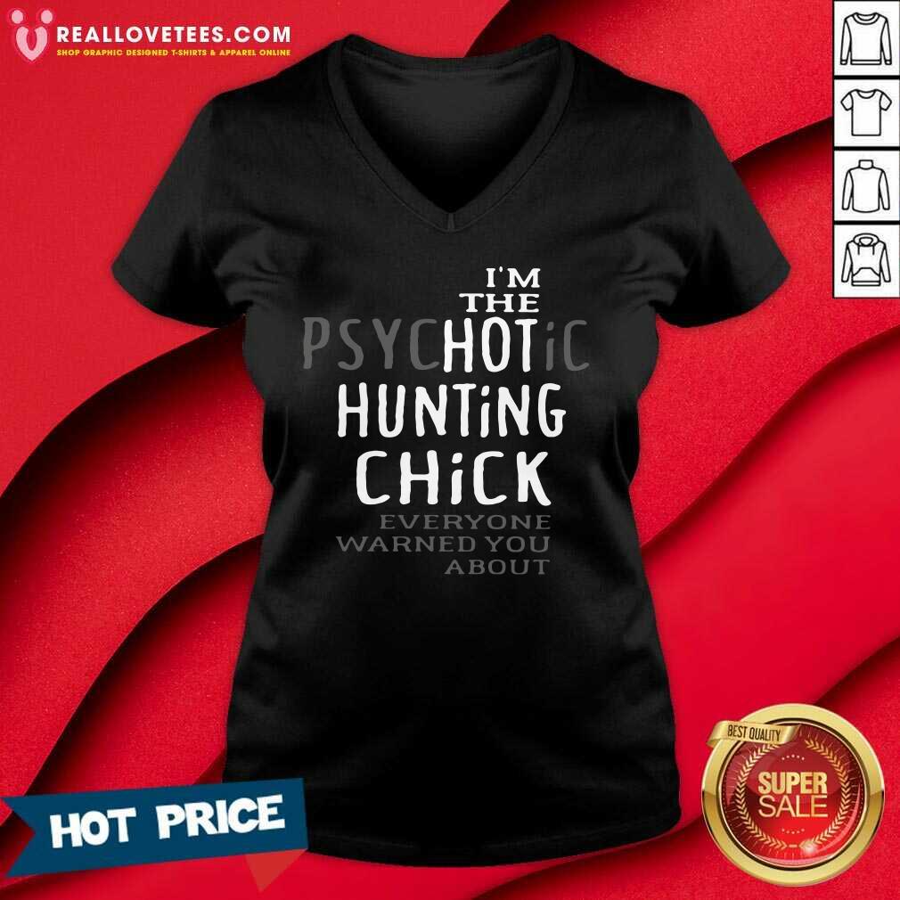 Funny I’m The Psychotic Hunting Chick Everyone Warned You About Shirt
