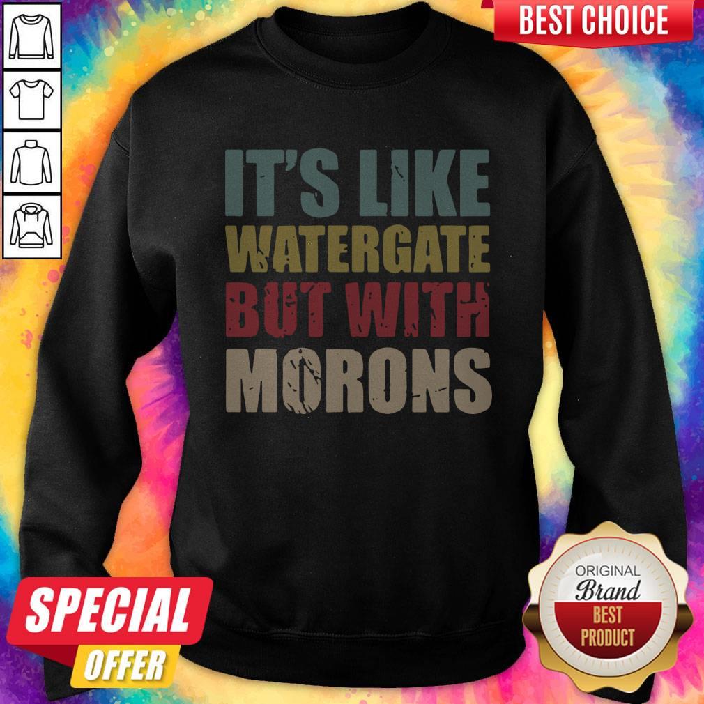 Funny It’s Like Watergate But With Morons Vintage Shirt