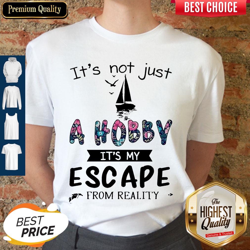 Funny It's Not Just A Hobby It's My Escape From Reality Sailing Shirt