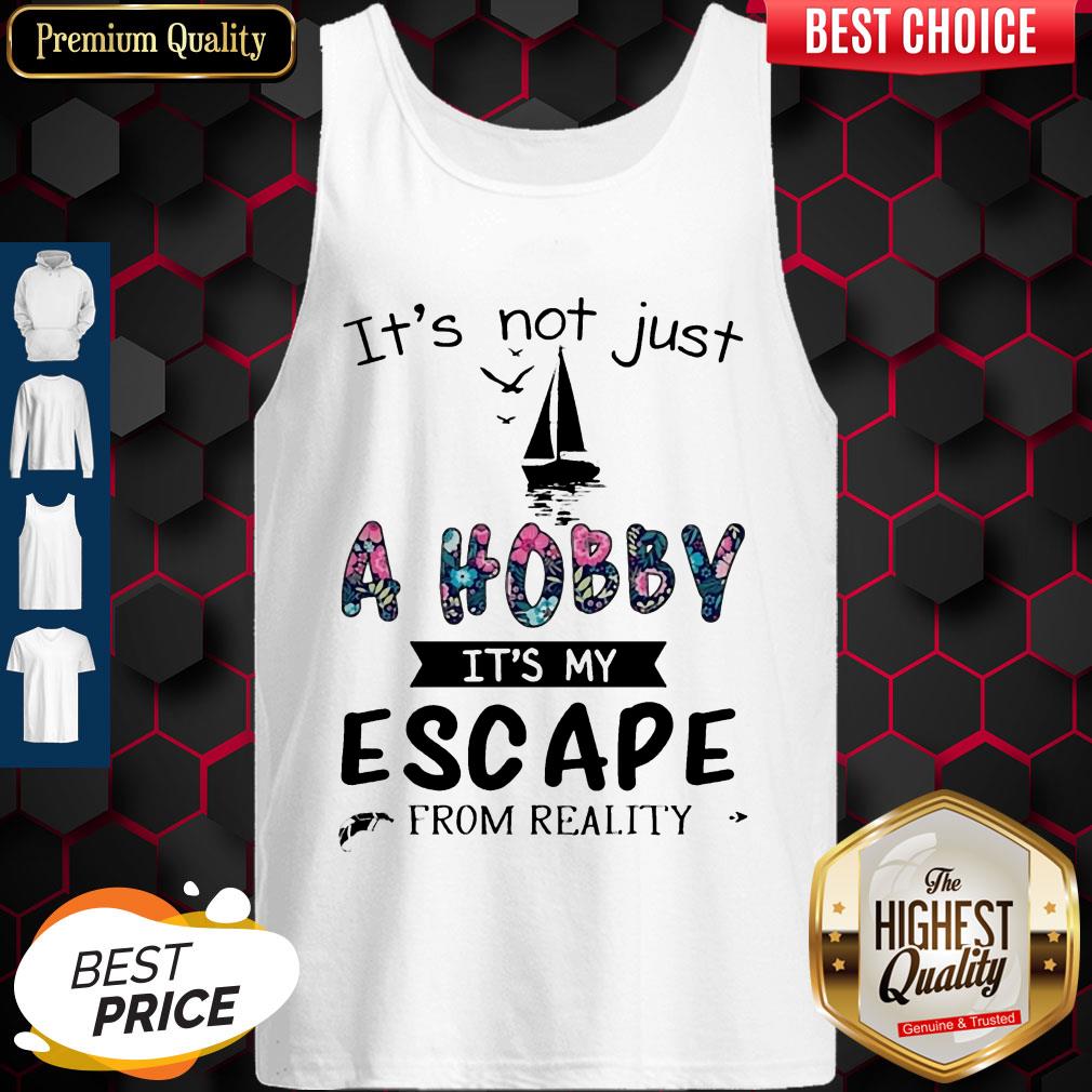 Funny It's Not Just A Hobby It's My Escape From Reality Sailing Shirt