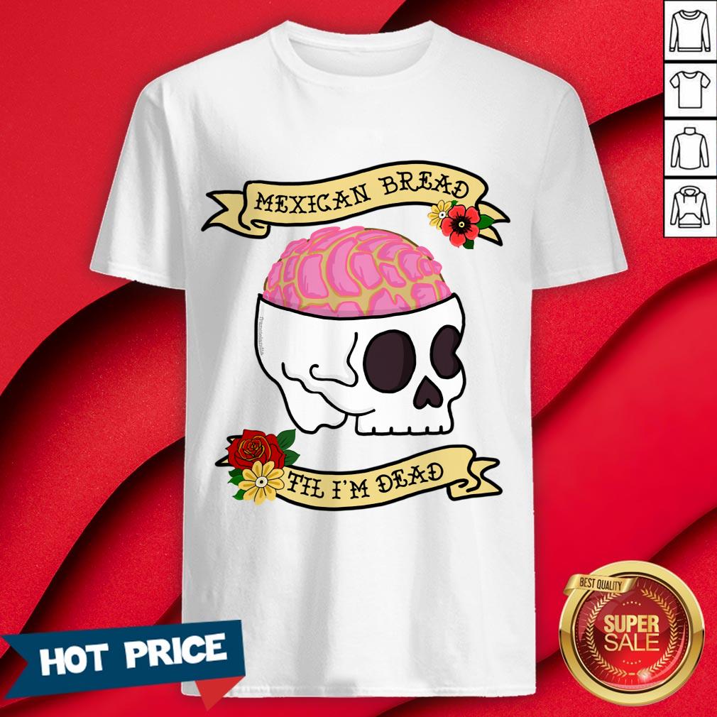 Funny Latinx Mexican Bread Til I’m Dead T-Shirt