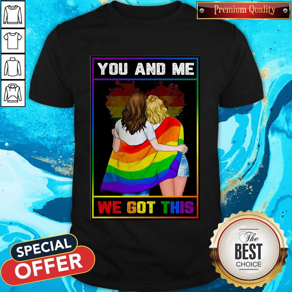 Funny LGBT You And Me We Got This Shirt