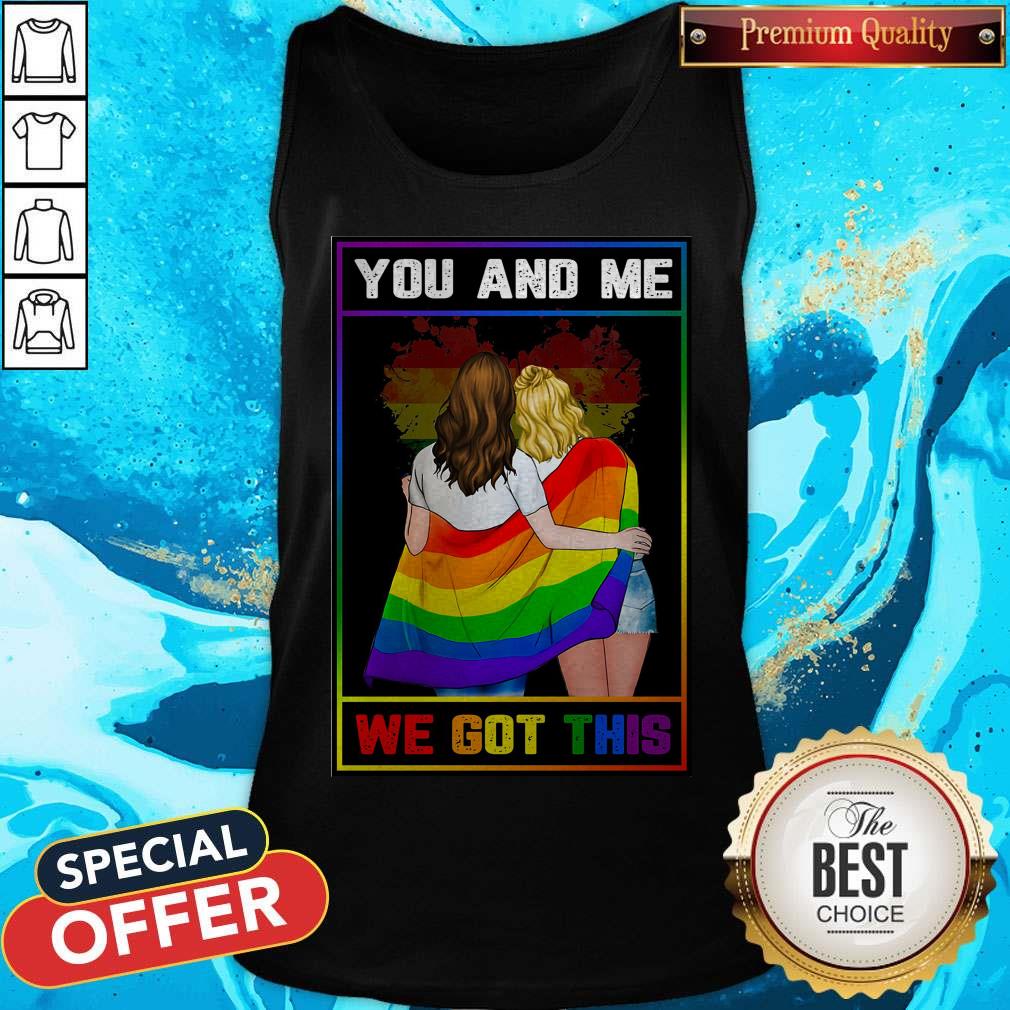 Funny LGBT You And Me We Got This Shirt