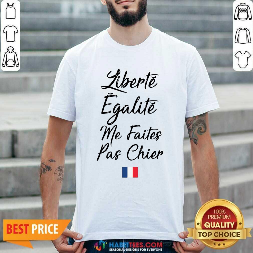 Funny Liberte Egalite Me Faites Pas Chier Shirt