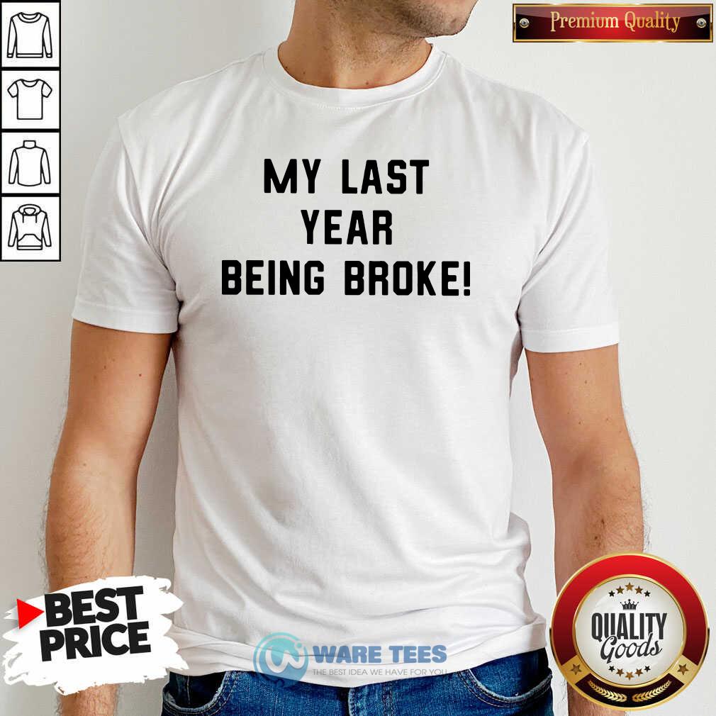 Funny My Last Year Being Broke Shirt