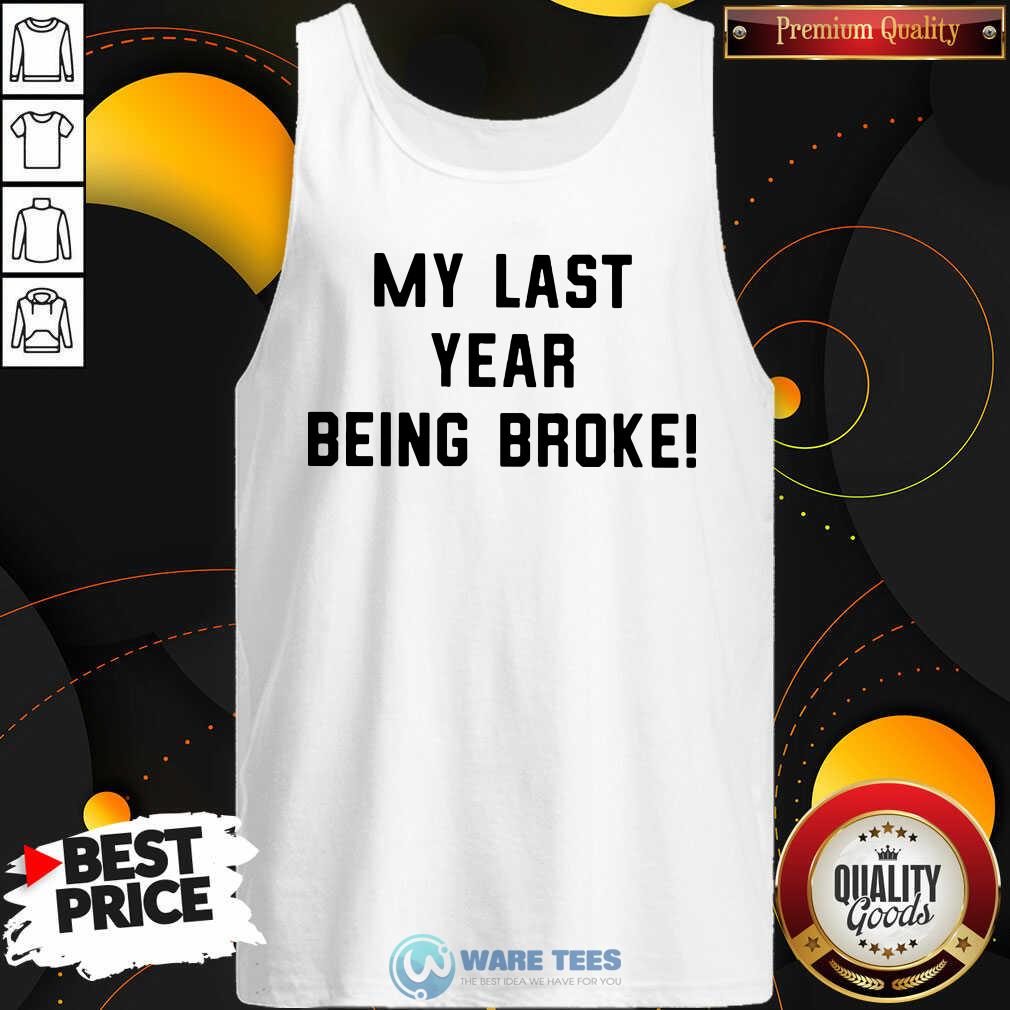 Funny My Last Year Being Broke Shirt