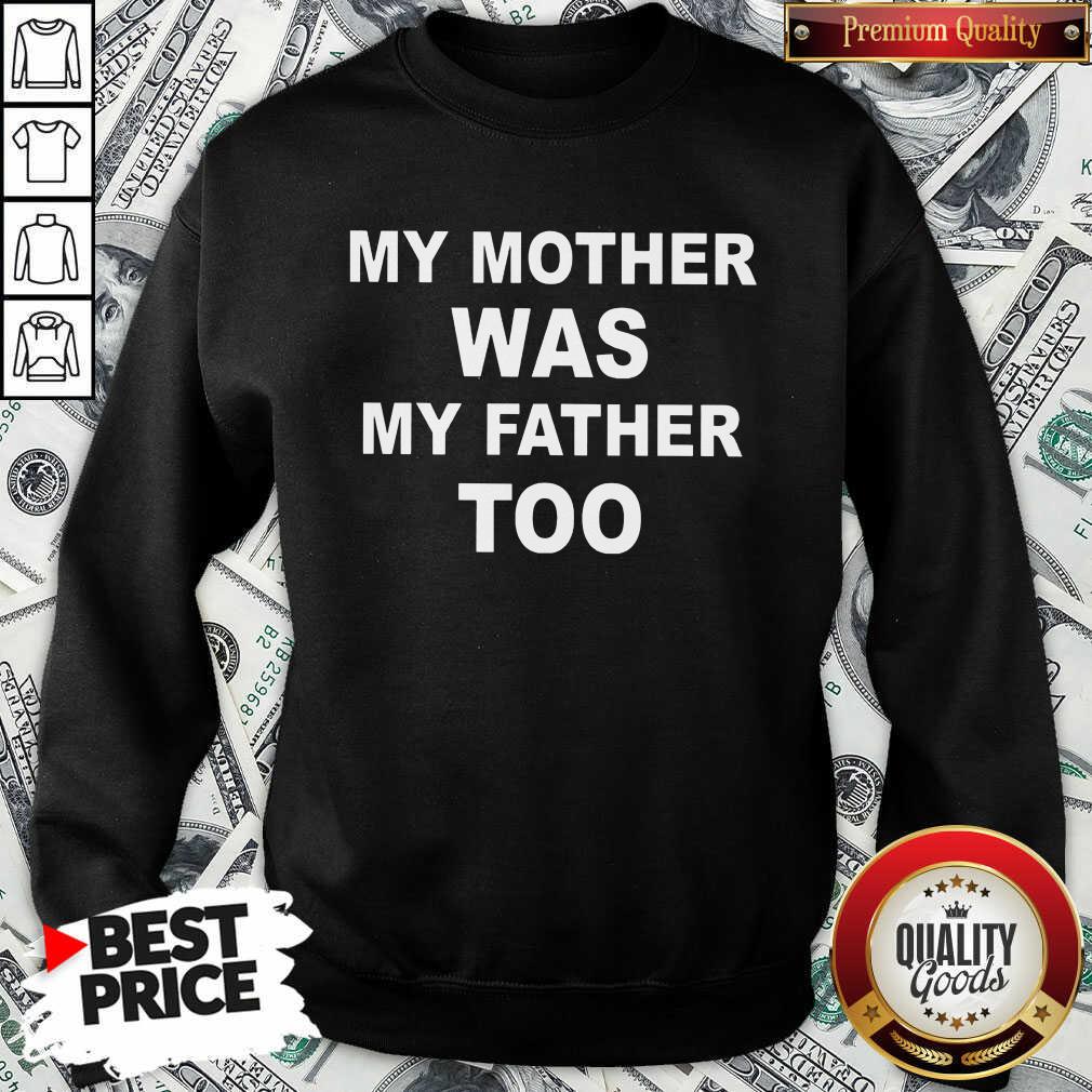 Funny My Mother Was My Father Too Shirt