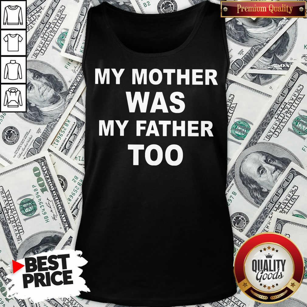 Funny My Mother Was My Father Too Shirt