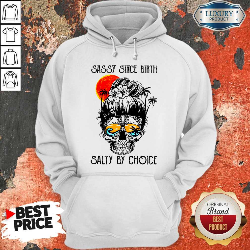 Funny Sassy Since Birth Salty By Choice Skull Girl Beach Shirt