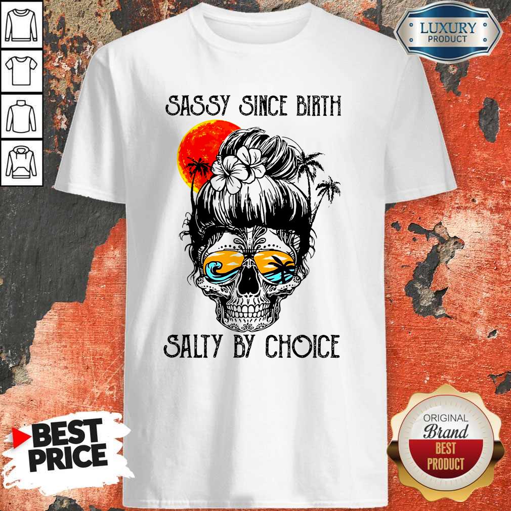 Funny Sassy Since Birth Salty By Choice Skull Girl Beach Shirt