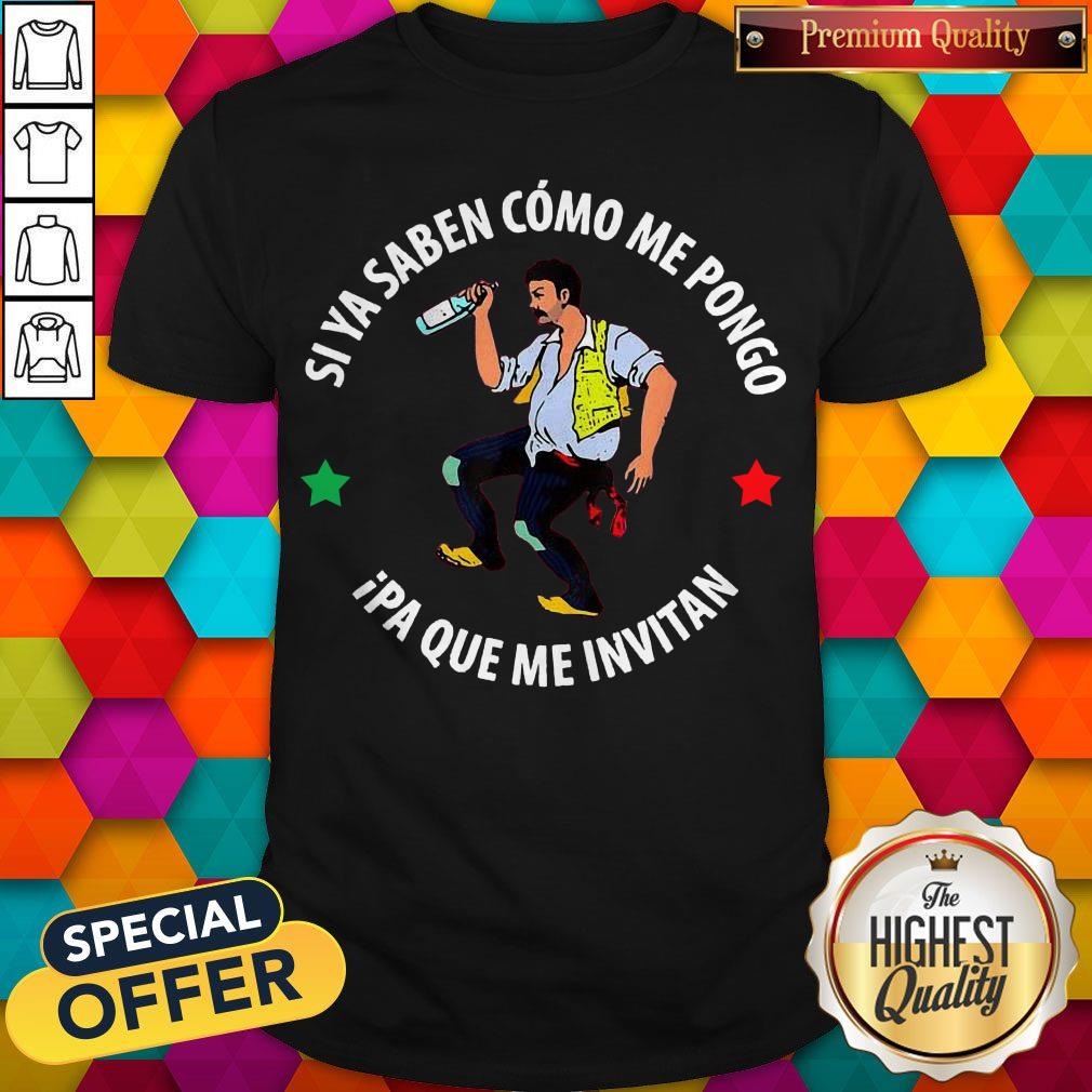Funny Si Ya Saben Como Me Pongo Ipa Que Me Invitan Drunk Man Shirt