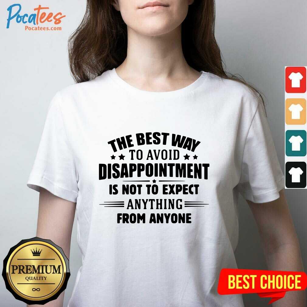funny-the-best-way-to-avoid-disappointment-is-to-not-expect-anything-from-anyone-v-neck.jpg
