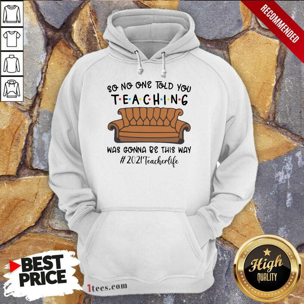 Funny Told Teaching Gonna Way 2021 Teacher Shirt