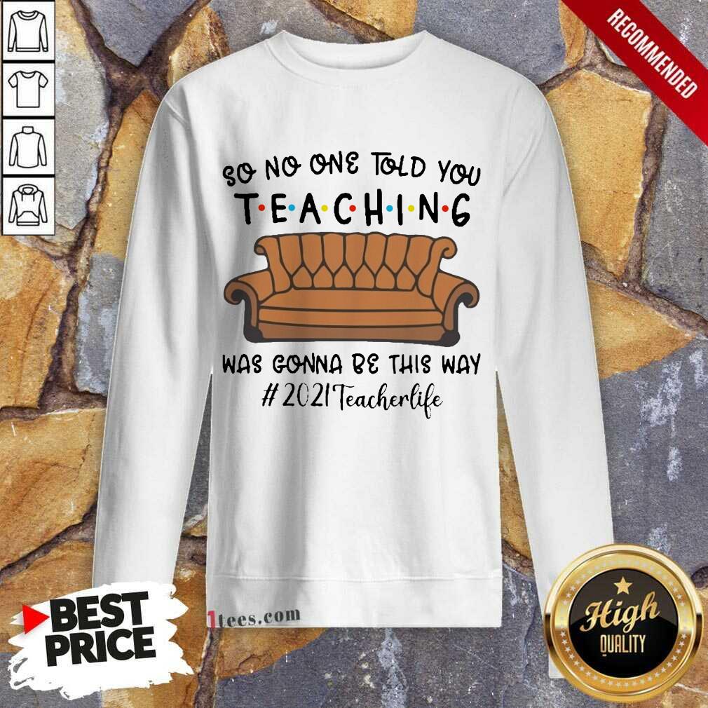 Funny Told Teaching Gonna Way 2021 Teacher Shirt
