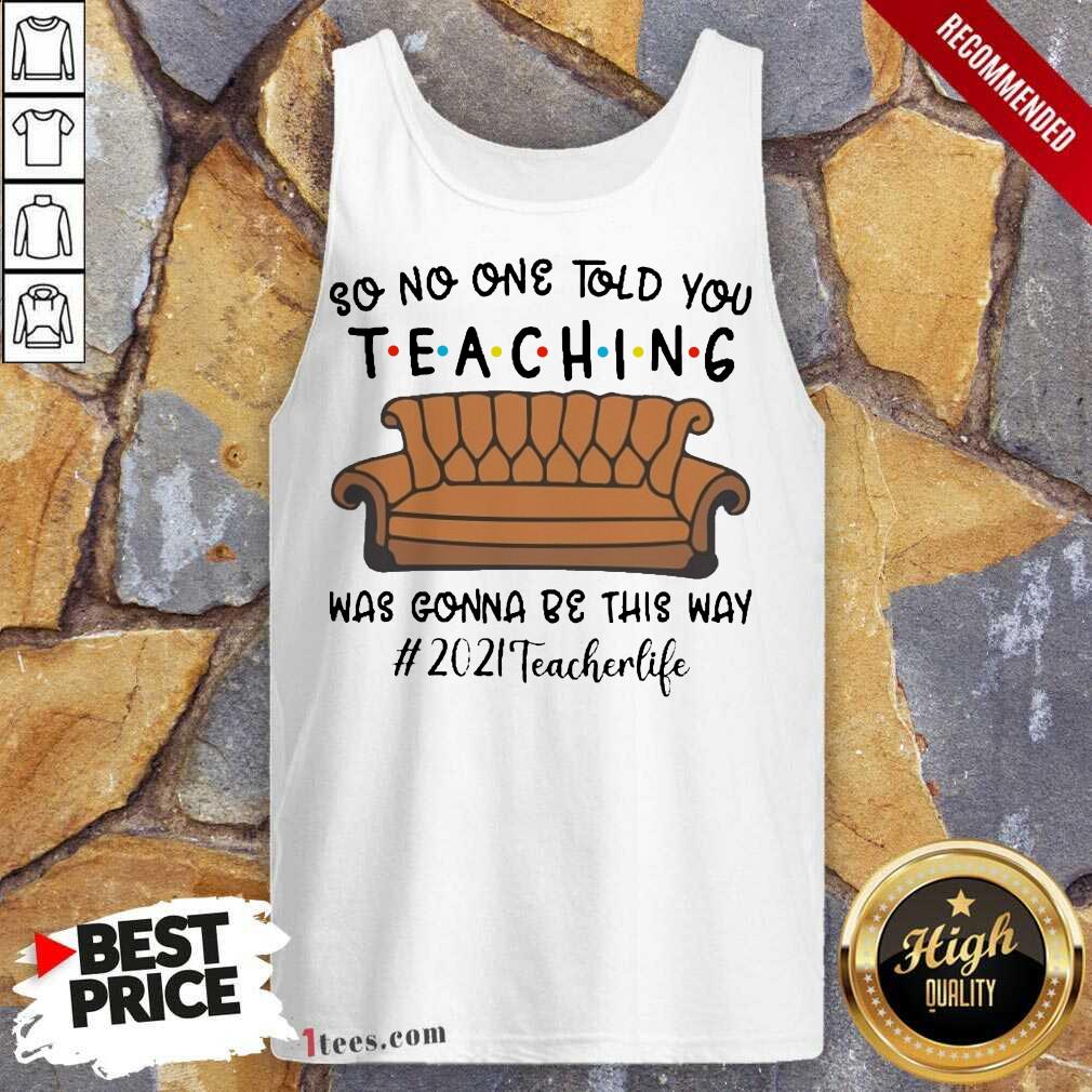 Funny Told Teaching Gonna Way 2021 Teacher Shirt