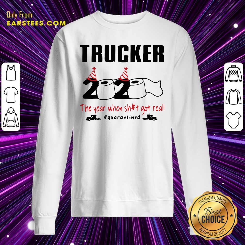Funny Trucker 2020 The Year When Shit Got Real Quarantined Shirt