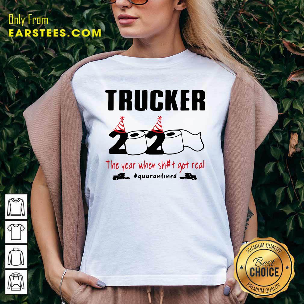 Funny Trucker 2020 The Year When Shit Got Real Quarantined Shirt