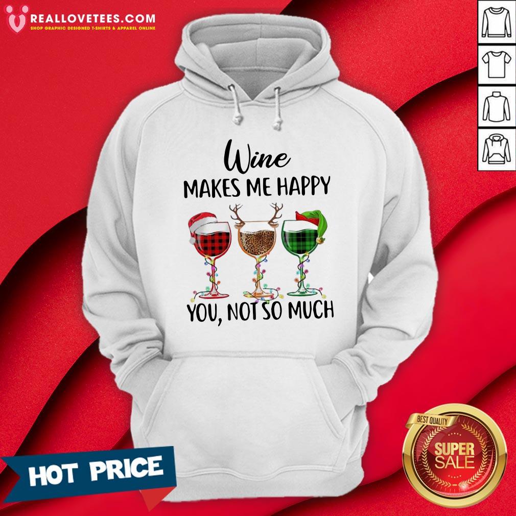 Funny Wine Makes Me Happy You Not So Much Christmas Shirt