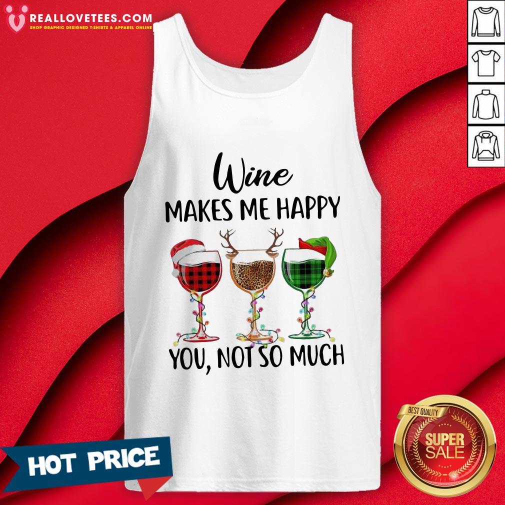 Funny Wine Makes Me Happy You Not So Much Christmas Shirt