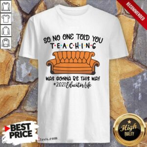 Hot So No One Told You Teaching Was Gonna Be This May 2021 Educator Life Shirt