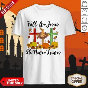Official Fall For Jesus He Never Leaves Shirt