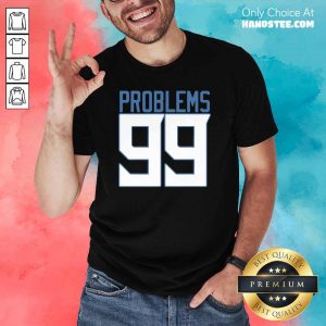 Top Tennessee 99 Problems Shirt