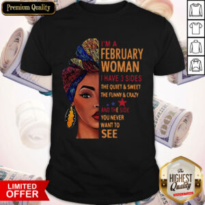 I’m A February Woman I Have 3 Sides The Quiet And Sweet The Funny And Crazy Shirt