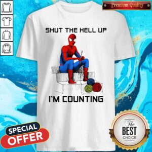Hot Shut The Hell Up I'm Counting Shirt