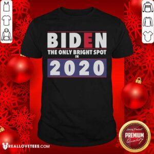 Awesome Joe Biden The Only Bright Spot In 2020 President Shirt