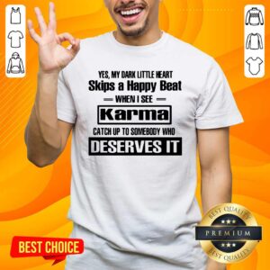 Yes My Dark Little Heart Skips A Happy Beat When I See Karma Shirt
