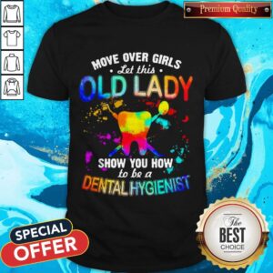 Move Over Girls Let This Old Lady Show You How To Be A Dental Hygienist Shirt