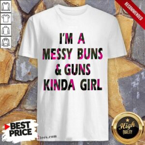 Messy Buns And Guns Kinda Girl Shirt