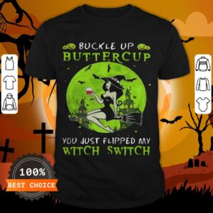 Buckle Up Buttercup You Just Flipped My Witch Switch Green Halloween Shirt