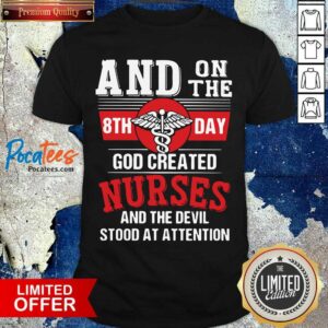 Happy And On The 8th Day God Created Nurses And The Devil Stood At Attention Shirt