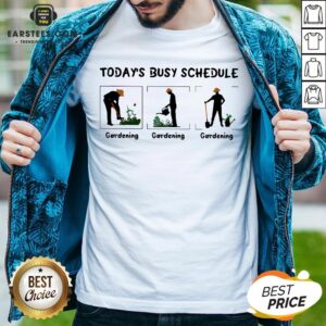 Hot Gardening Today’s Busy Schedule Shirt