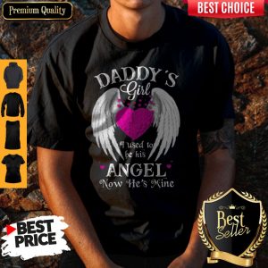 Top Daddy’s Girl I Used To Be His Angel Now He’s Mine Shirt