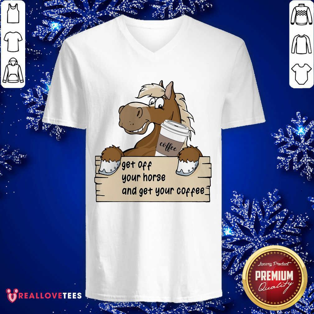 Get Off Your Horse And Get Your Coffee Shirt