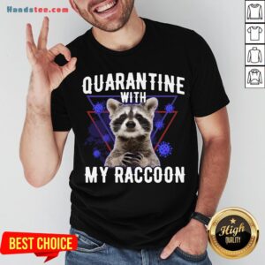 Top Quarantine With My Raccoon Funny Shirt