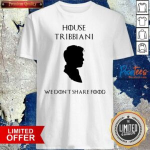 Premium House Tribbiani We Don’t Share Food Shirt