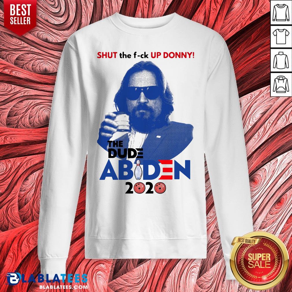Funny Shut The Fuck Up Donny The Dude Biden 2020 Shirt