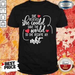 Top She Believed She Could Save The World So She Became A MHT Shirt