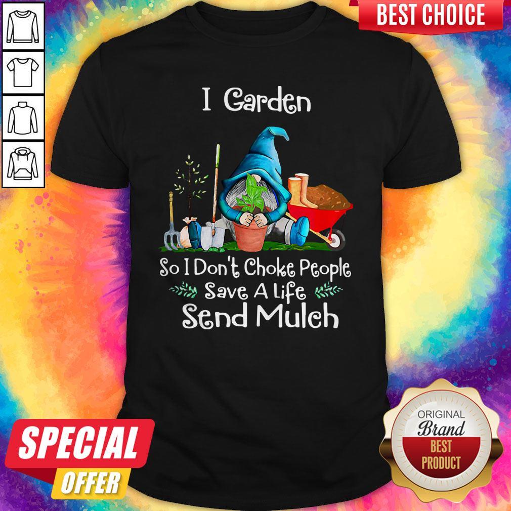 Gnomes I Garden So I Don't Choke People Save A Life Send Mulch Shirt