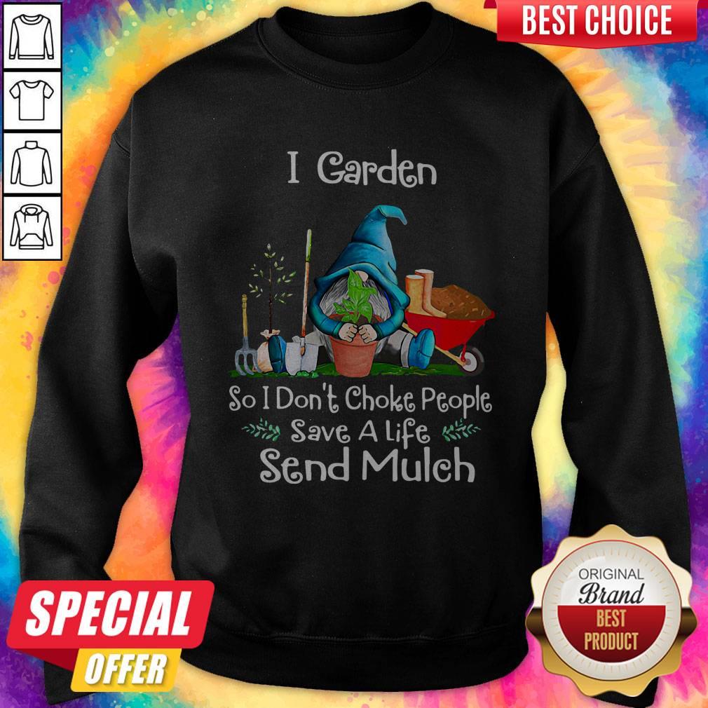 Gnomes I Garden So I Don't Choke People Save A Life Send Mulch Shirt