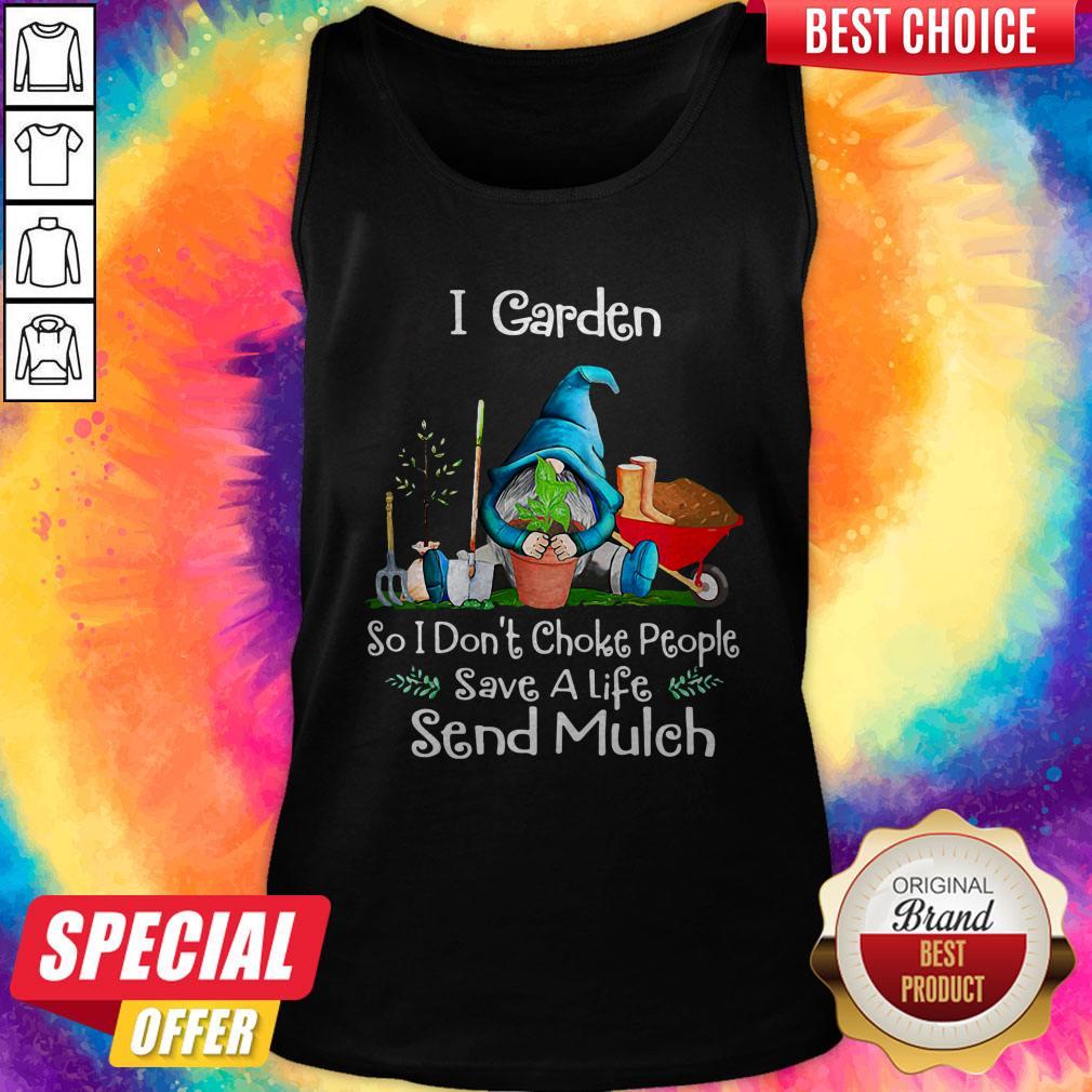 Gnomes I Garden So I Don't Choke People Save A Life Send Mulch Shirt