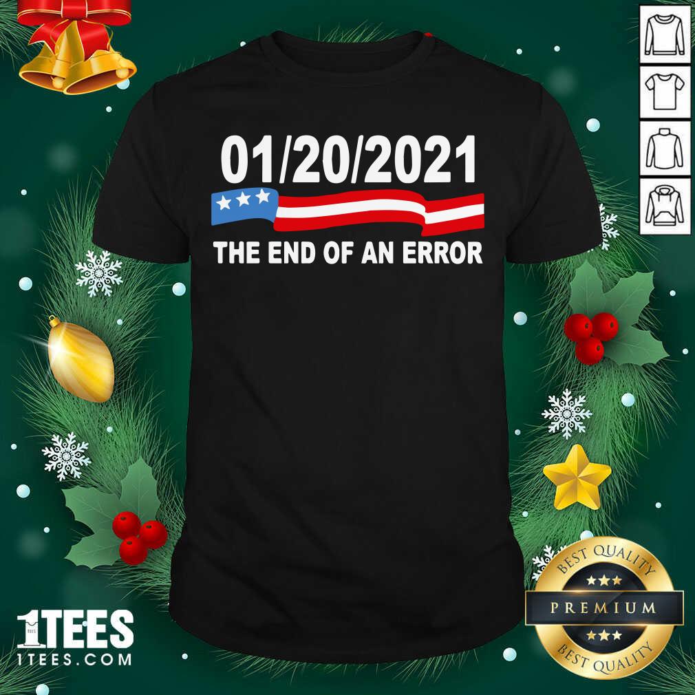 Good 01 20 2021 The End Of An Error Shirt