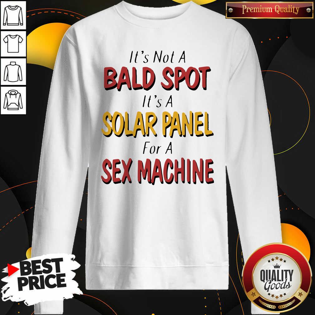 Good Backside Its Not A Bald Spot Its A Solar Panel For A Sex Machine Shirt
