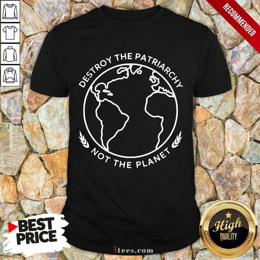Good Destroy The Patriarchy The Planet 45 Shirt